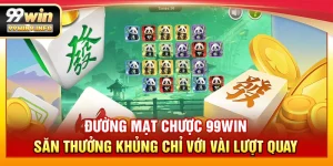 Đường mạt chược 99WIN – Săn thưởng khủng chỉ với vài lượt quay