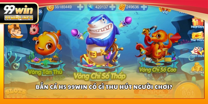 Bắn Cá H5 99WIN có gì thu hút người chơi?