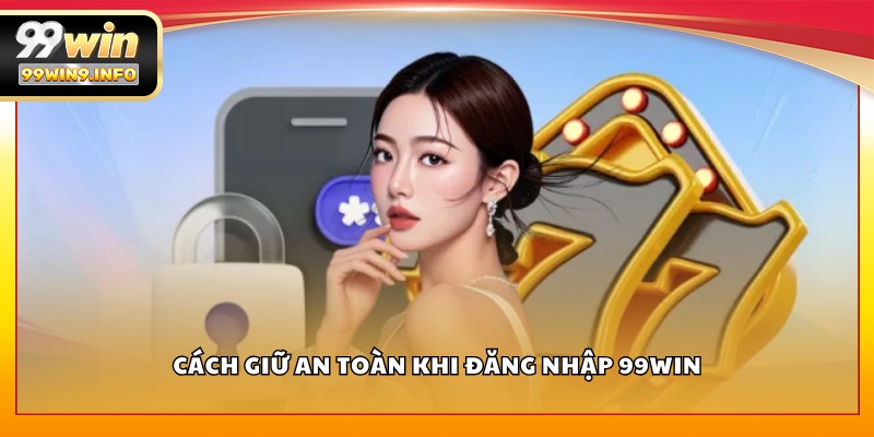 Cách giữ an toàn khi đăng nhập 99WIN