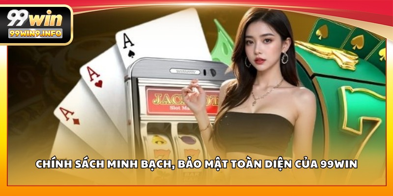 Chính sách minh bạch, bảo mật toàn diện của 99WIN
