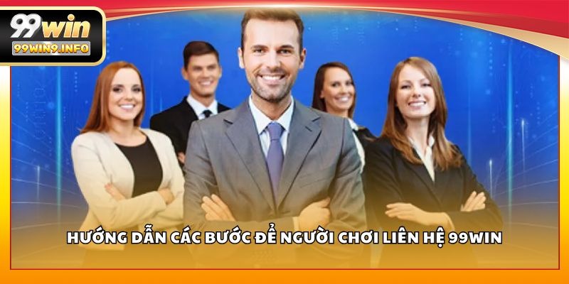 Hướng dẫn các bước để người chơi liên hệ 99WIN