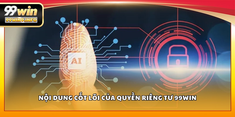 Nội dung cốt lõi của quyền riêng tư 99WIN