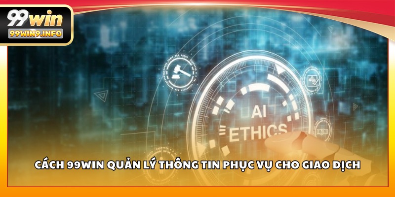 Cách 99WIN quản lý thông tin phục vụ cho giao dịch