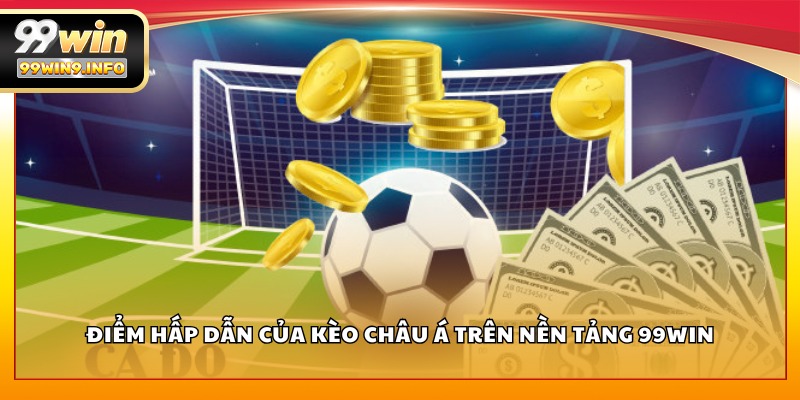 Điểm hấp dẫn của kèo Châu Á trên nền tảng 99WIN