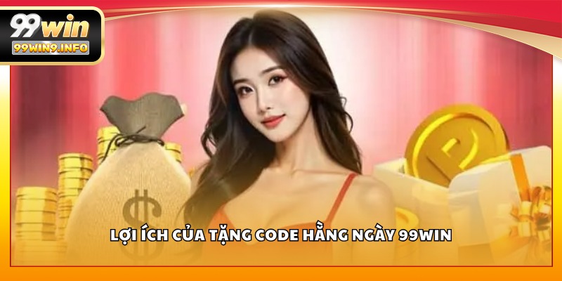 Lợi ích của tặng code hằng ngày 99WIN